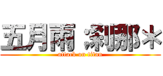 五月雨；刹那＊ (attack on titan)