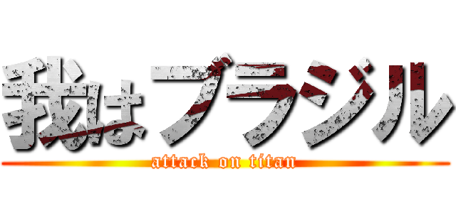 我はブラジル (attack on titan)