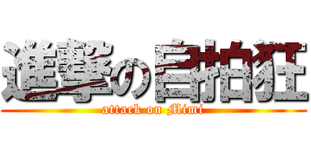 進撃の自拍狂 (attack on Mimi)