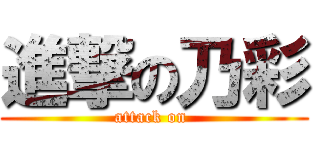 進撃の乃彩 (attack on )