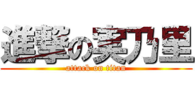 進撃の実乃里 (attack on titan)