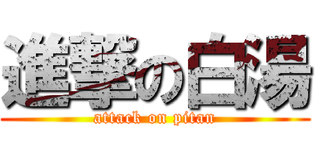 進撃の白湯 (attack on pitan)