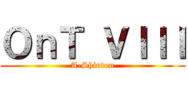 ＯｎＴ ＶＩＩＩ (A-Shinden)