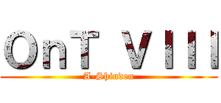 ＯｎＴ ＶＩＩＩ (A-Shinden)