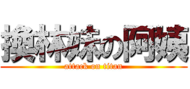 換林妹の阿姨 (attack on titan)