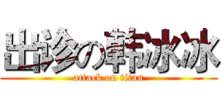 出诊の韩冰冰 (attack on titan)