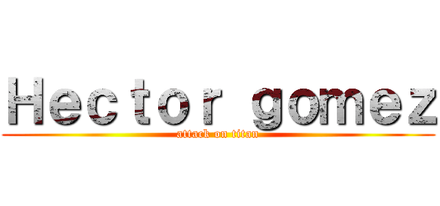 Ｈｅｃｔｏｒ ｇｏｍｅｚ (attack on titan)