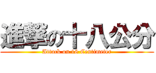 進撃の十八公分 (Attack on 18 Centimeter)