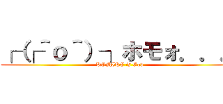 ┌（┌＾ｏ＾）┐ホモォ．．． (KOMIKE is God)