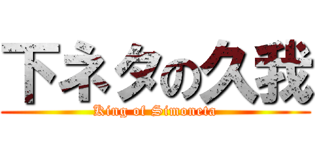 下ネタの久我 (King of Simoneta)