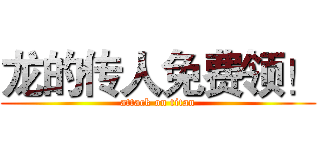 龙的传人免费领！ (attack on titan)