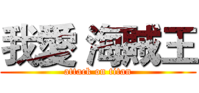 我愛 海賊王 (attack on titan)