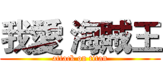 我愛 海賊王 (attack on titan)