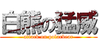 白熊の猛威 (attack on polarbear)