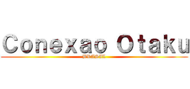 Ｃｏｎｅｘａｏ Ｏｔａｋｕ (BRASIL)