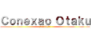 Ｃｏｎｅｘａｏ Ｏｔａｋｕ (BRASIL)