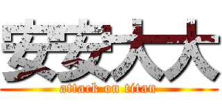 安安大大 (attack on titan)