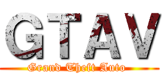 ＧＴＡＶ (Grand Theft Auto )