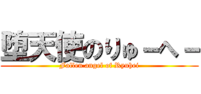 堕天使のりゅ－へ－ (Fallen angel of Ryuhei)