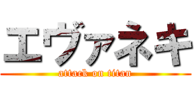 エヴァネキ (attack on titan)