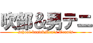 吹部＆男テニ (school band&Men's Tennis)