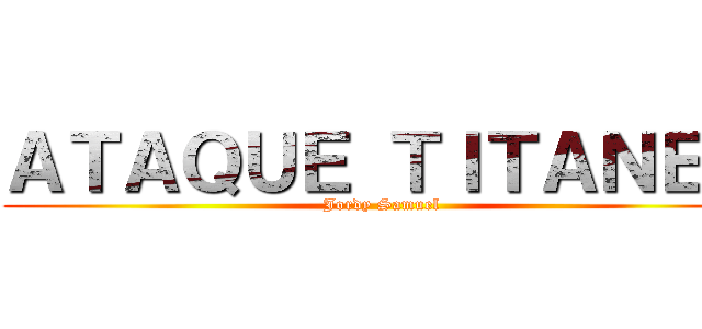 ＡＴＡＱＵＥ ＴＩＴＡＮＥＳ (Jordy Samuel)