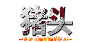 猪头 (attack on titan)