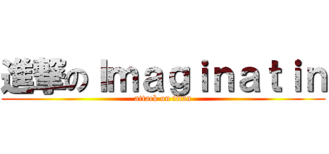 進撃のＩｍａｇｉｎａｔｉｎ (attack on titan)