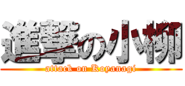 進撃の小柳 (attack on Koyanagi)