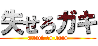 失せろガキ (attack on titan)