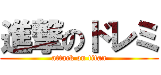 進撃のドレミ (attack on titan)