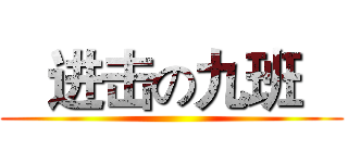   进击の九班    ()