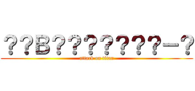 ？？Ｂ？？？？？？？－？ (attack on titan)