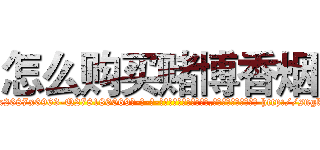 怎么购买赌博香烟 (怎么购买赌博香烟【电-186x2687x6963-Q278180069元-吉-药-业】我们做的是长期生意,靠的是老客户长期支持 http://sngk.net/27qL0n
)