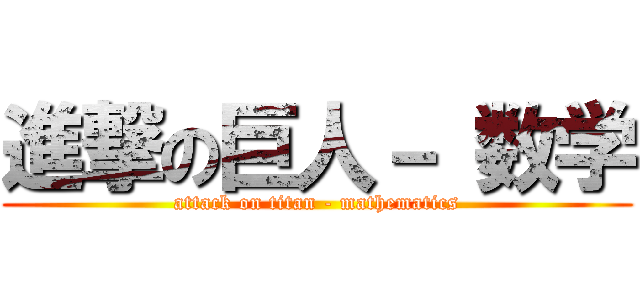進撃の巨人－ 数学 (attack on titan - mathematics)