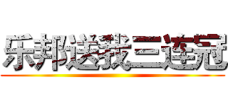 乐邦送我三连冠 ()