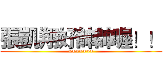 張凱翔好帥帥喔！！ (>>>>>>>)
