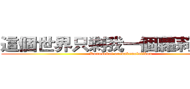 這個世界只剩我一個蘿莉控！？ (Konosekai oredakenololikon)