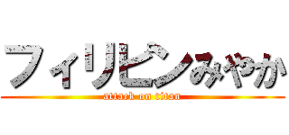フィリピンみやか (attack on titan)