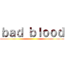 ｂａｄ ｂｌｏｏｄ ()