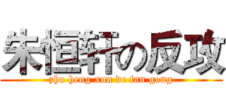 朱恒轩の反攻 (zhu heng xun de fan gong)