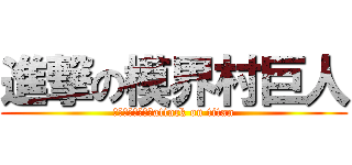 進撃の模界村巨人 (進撃の模界村巨人attack on titan)