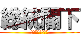 総統閣下 (お怒りのようです)