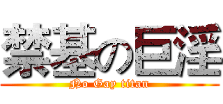 禁基の巨淫 (No Gay titan)