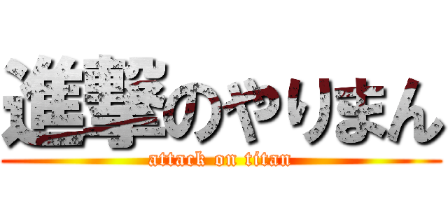 進撃のやりまん (attack on titan)