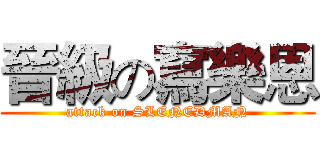 晉級の寫樂恩 (attack on SLENEDMAN)