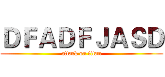 ＤＦＡＤＦＪＡＳＤ (attack on titan)