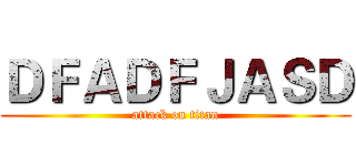 ＤＦＡＤＦＪＡＳＤ (attack on titan)