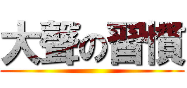大聲の習慣 ()
