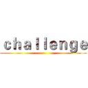 ｃｈａｌｌｅｎｇｅ ()